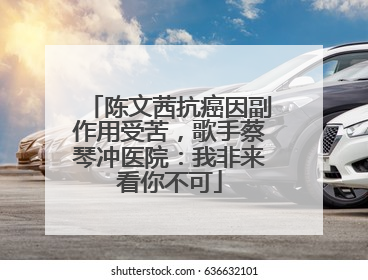 陈文茜抗癌因副作用受苦，歌手蔡琴冲医院：我非来看你不可
