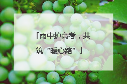 雨中护高考，共筑“暖心路”