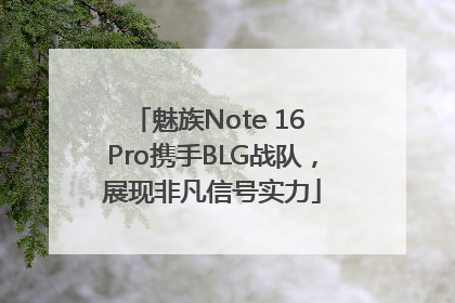 魅族Note 16 Pro携手BLG战队，展现非凡信号实力