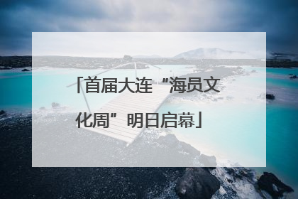 首届大连“海员文化周”明日启幕