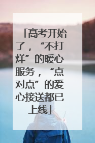 高考开始了，“不打烊”的暖心服务，“点对点”的爱心接送都已上线