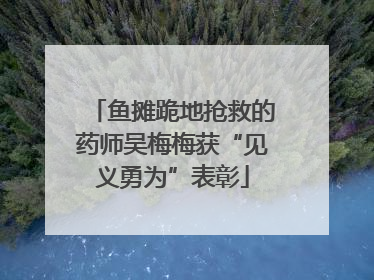 鱼摊跪地抢救的药师吴梅梅获“见义勇为”表彰