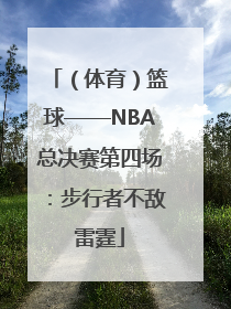 （体育）篮球——NBA总决赛第四场：步行者不敌雷霆