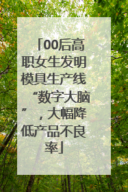 00后高职女生发明模具生产线“数字大脑”，大幅降低产品不良率