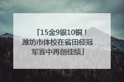 15金9银10铜！潍坊市体校在省田径冠军赛中再创佳绩