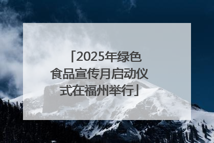 2025年绿色食品宣传月启动仪式在福州举行