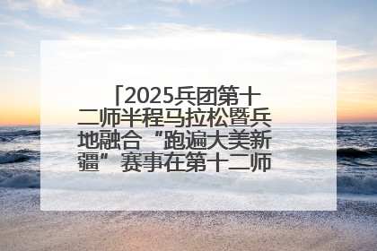 2025兵团第十二师半程马拉松暨兵地融合“跑遍大美新疆”赛事在第十二师市民广场鸣枪开跑