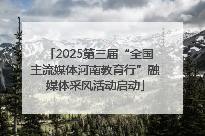 2025第三届“全国主流媒体河南教育行”融媒体采风活动启动