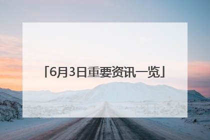 6月3日重要资讯一览