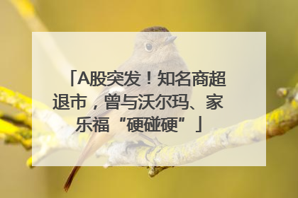 A股突发！知名商超退市，曾与沃尔玛、家乐福“硬碰硬”