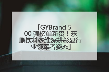 GYBrand 500 强榜单新贵！东鹏饮料多维深耕彰显行业领军者姿态