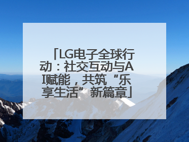 LG电子全球行动：社交互动与AI赋能，共筑“乐享生活”新篇章